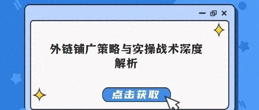 外鏈鋪廣策略與實(shí)操戰(zhàn)術(shù)深度解析