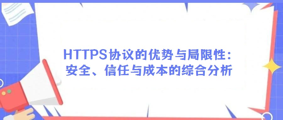  HTTPS協(xié)議的優(yōu)勢(shì)與局限性：安全、信任與成本的綜合分析
