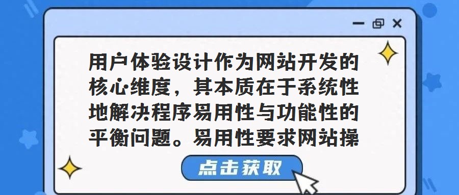 用戶體驗設(shè)計作為網(wǎng)站開發(fā)的核心維度，其本質(zhì)在于系統(tǒng)性地解決程序易用性與功能性的平衡問題。易用性要求網(wǎng)站操作流程符合大眾用戶的心智模型與使用習慣，確保用戶無需學習