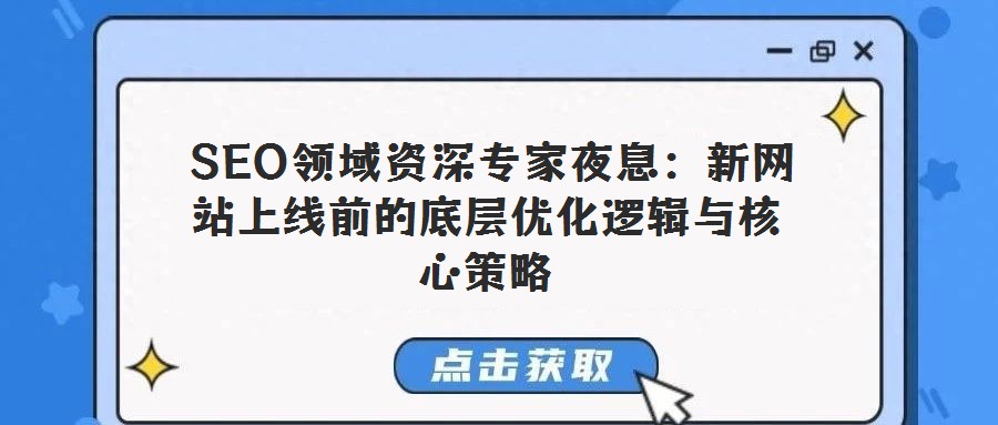  SEO領域資深專家夜息：新網站上線前的底層優(yōu)化邏輯與核心策略