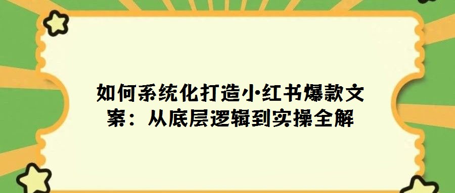 如何系統(tǒng)化打造小紅書爆款文案：從底層邏輯到實(shí)操全解