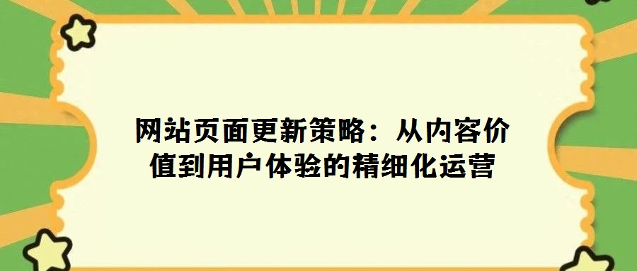 網(wǎng)站頁(yè)面更新策略：從內(nèi)容價(jià)值到用戶體驗(yàn)的精細(xì)化運(yùn)營(yíng)