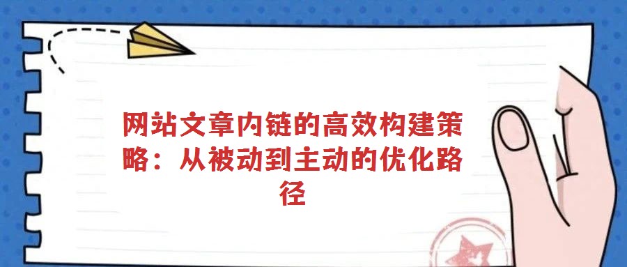 網(wǎng)站文章內(nèi)鏈的高效構(gòu)建策略:從被動(dòng)到主動(dòng)的優(yōu)化路徑