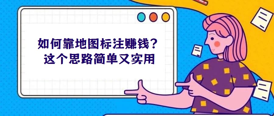 如何靠地圖標(biāo)注賺錢？這個思路簡單又實用