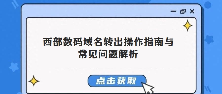 西部數(shù)碼域名轉出操作指南與常見問題解析