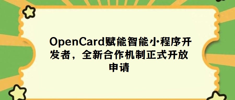 OpenCard賦能智能小程序開發(fā)者,全新合作機(jī)制正式開放申請