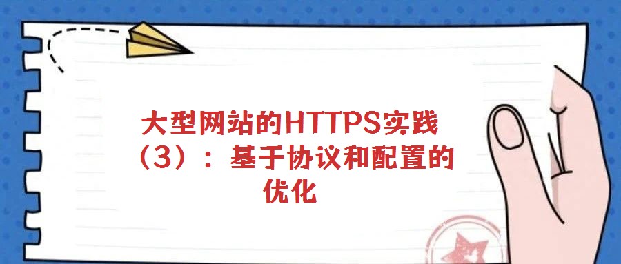 大型網(wǎng)站的HTTPS實踐(3):基于協(xié)議和配置的優(yōu)化