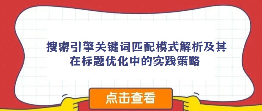  搜索引擎關(guān)鍵詞匹配模式解析及其在標(biāo)題優(yōu)化中的實(shí)踐策略